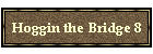 Hoggin the Bridge 8