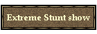 Extreme Stunt show